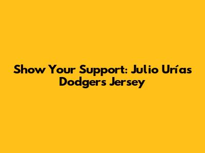Show Your Support: Julio Urías Dodgers Jersey