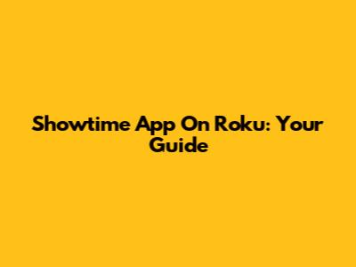 Showtime App On Roku: Your Guide