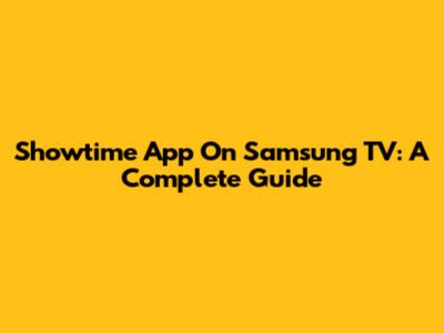 Showtime App On Samsung TV: A Complete Guide