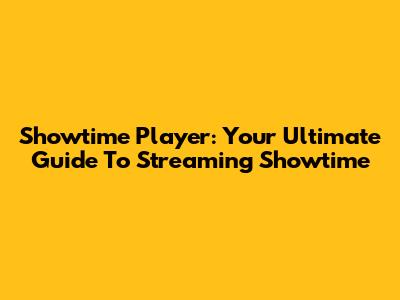 Showtime Player: Your Ultimate Guide To Streaming Showtime