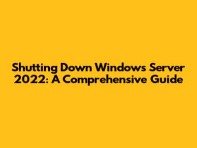 Shutting Down Windows Server 2022: A Comprehensive Guide