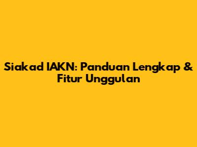 Siakad IAKN: Panduan Lengkap & Fitur Unggulan