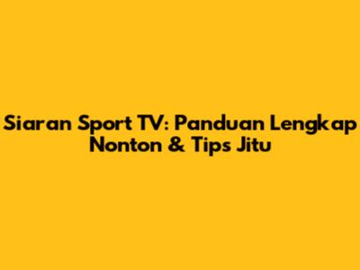 Siaran Sport TV: Panduan Lengkap Nonton & Tips Jitu