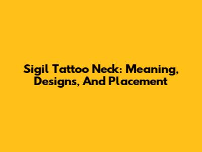 Sigil Tattoo Neck: Meaning, Designs, And Placement
