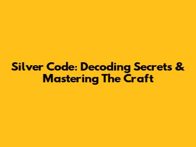 Silver Code: Decoding Secrets & Mastering The Craft