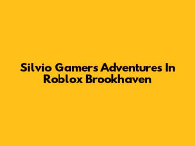 Silvio Gamer's Adventures In Roblox Brookhaven