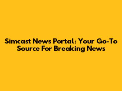 Simcast News Portal: Your Go-To Source For Breaking News