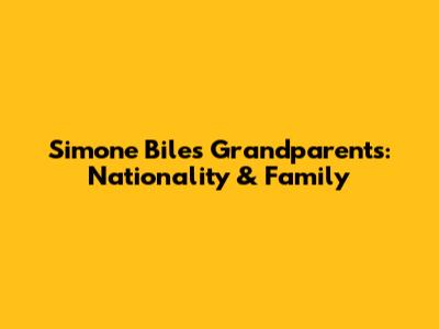 Simone Biles' Grandparents: Nationality & Family