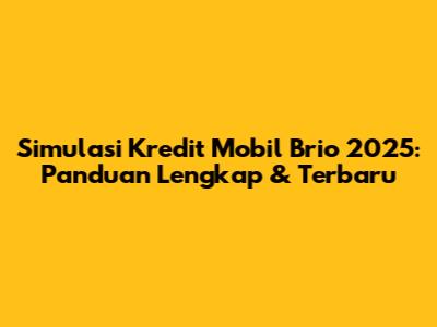 Simulasi Kredit Mobil Brio 2025: Panduan Lengkap & Terbaru