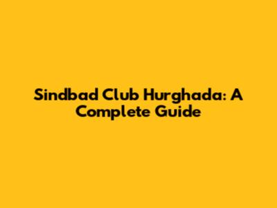 Sindbad Club Hurghada: A Complete Guide
