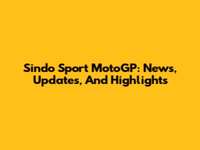 Sindo Sport MotoGP: News, Updates, And Highlights