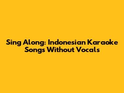 Sing Along: Indonesian Karaoke Songs Without Vocals