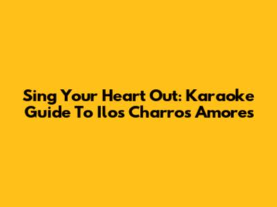 Sing Your Heart Out: Karaoke Guide To 'Ilos Charros Amores'