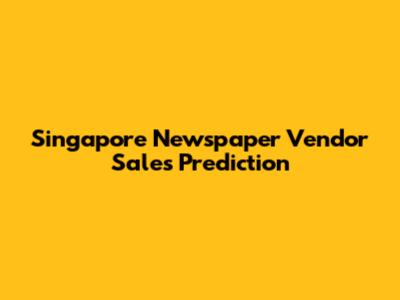 Singapore Newspaper Vendor Sales Prediction