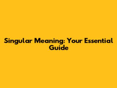 Singular Meaning: Your Essential Guide