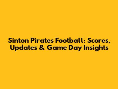 Sinton Pirates Football: Scores, Updates & Game Day Insights