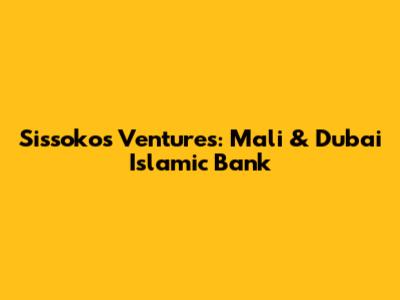 Sissoko's Ventures: Mali & Dubai Islamic Bank