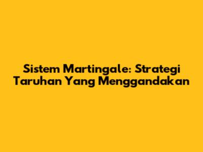 Sistem Martingale: Strategi Taruhan Yang Menggandakan