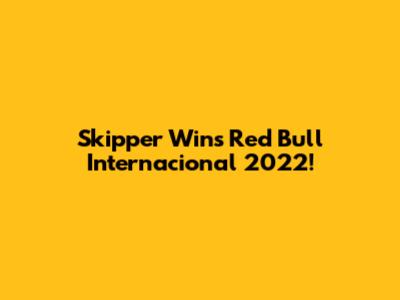 Skipper Wins Red Bull Internacional 2022!