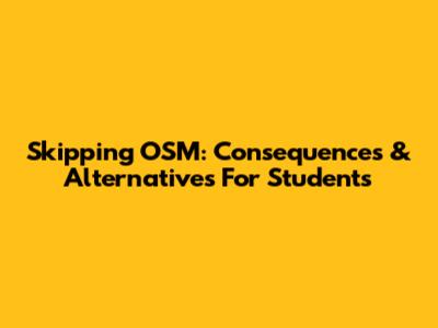 Skipping OSM: Consequences & Alternatives For Students