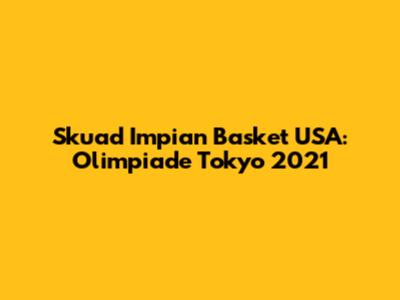 Skuad Impian Basket USA: Olimpiade Tokyo 2021