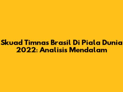 Skuad Timnas Brasil Di Piala Dunia 2022: Analisis Mendalam