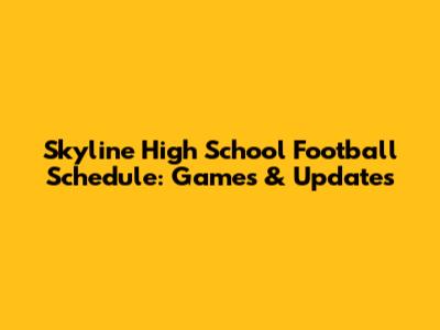 Skyline High School Football Schedule: Games & Updates