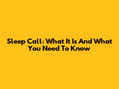Sleep Call: What It Is And What You Need To Know