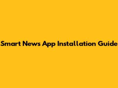 Smart News App Installation Guide