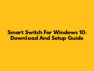 Smart Switch For Windows 10: Download And Setup Guide