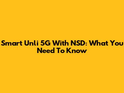 Smart Unli 5G With NSD: What You Need To Know