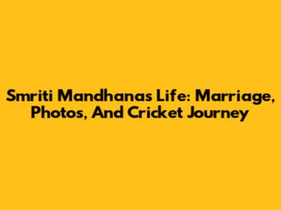 Smriti Mandhana's Life: Marriage, Photos, And Cricket Journey
