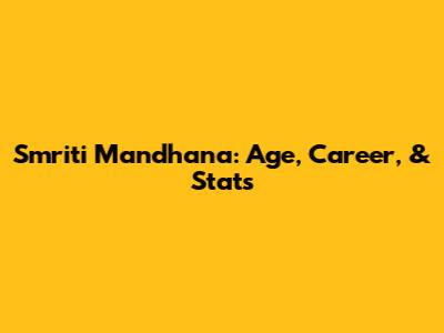 Smriti Mandhana: Age, Career, & Stats