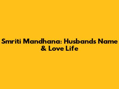 Smriti Mandhana: Husband's Name & Love Life