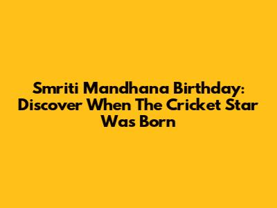 Smriti Mandhana Birthday: Discover When The Cricket Star Was Born