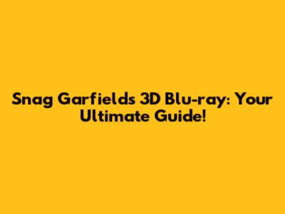 Snag Garfield's 3D Blu-ray: Your Ultimate Guide!
