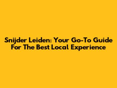 Snijder Leiden: Your Go-To Guide For The Best Local Experience