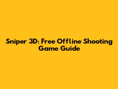 Sniper 3D: Free Offline Shooting Game Guide