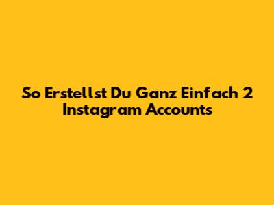 So Erstellst Du Ganz Einfach 2 Instagram Accounts