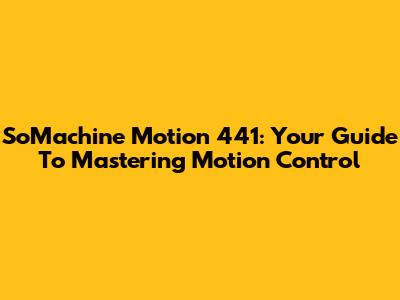 SoMachine Motion 441: Your Guide To Mastering Motion Control