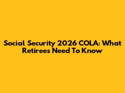 Social Security 2026 COLA: What Retirees Need To Know