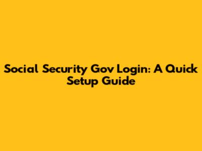 Social Security Gov Login: A Quick Setup Guide