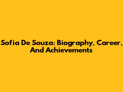 Sofia De Souza: Biography, Career, And Achievements