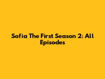 Sofia The First Season 2: All Episodes
