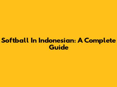 Softball In Indonesian: A Complete Guide