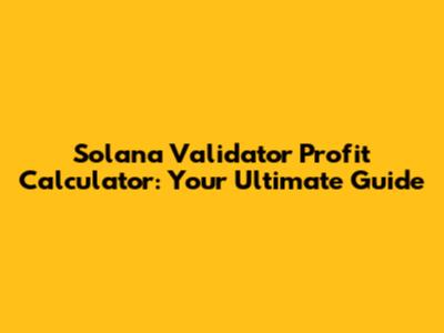 Solana Validator Profit Calculator: Your Ultimate Guide