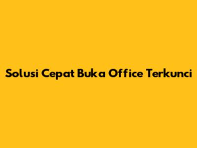 Solusi Cepat Buka Office Terkunci
