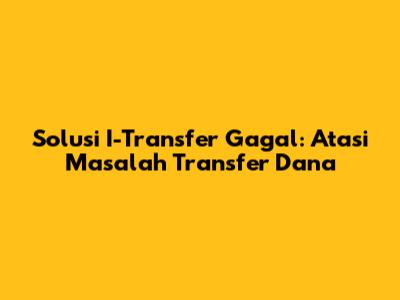 Solusi I-Transfer Gagal: Atasi Masalah Transfer Dana
