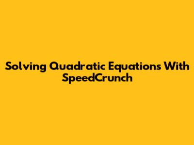 Solving Quadratic Equations With SpeedCrunch