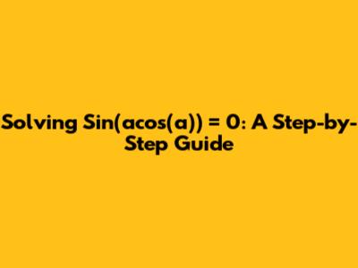 Solving Sin(acos(a)) = 0: A Step-by-Step Guide